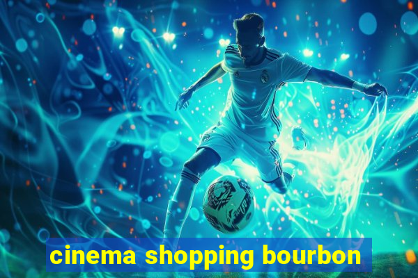 cinema shopping bourbon